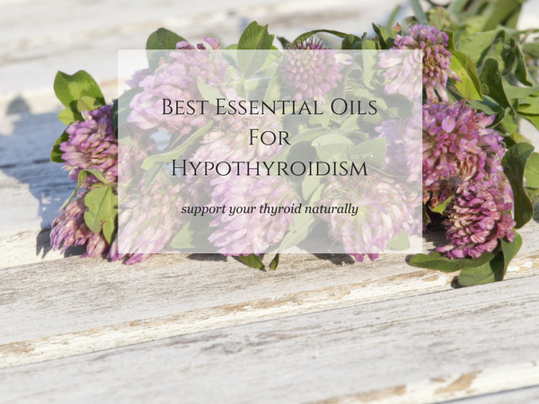 Best Essential Oils For Thyroid Conditions For Natural Healing